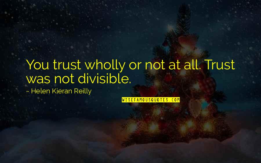 Kieran Quotes By Helen Kieran Reilly: You trust wholly or not at all. Trust Kieran Quotes By Helen Kieran Reilly: You trust wholly or not at all. Trust