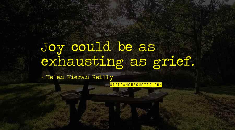 Kieran Quotes By Helen Kieran Reilly: Joy could be as exhausting as grief. Kieran Quotes By Helen Kieran Reilly: Joy could be as exhausting as grief.