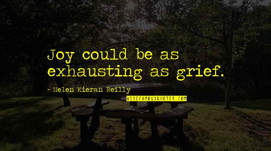 Kieran Quotes By Helen Kieran Reilly: Joy could be as exhausting as grief.