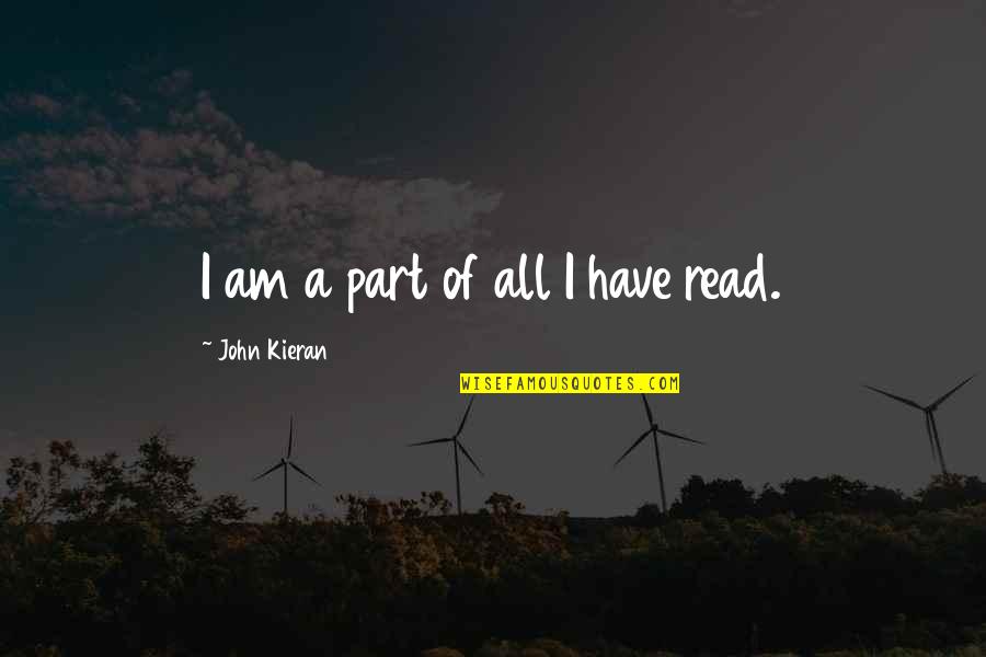 Kieran Quotes By John Kieran: I am a part of all I have Kieran Quotes By John Kieran: I am a part of all I have