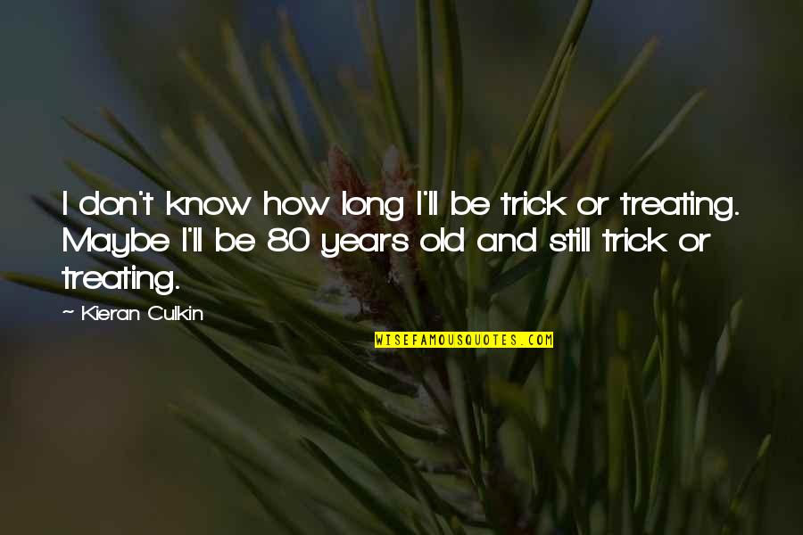 Kieran Quotes By Kieran Culkin: I don't know how long I'll be trick Kieran Quotes By Kieran Culkin: I don't know how long I'll be trick