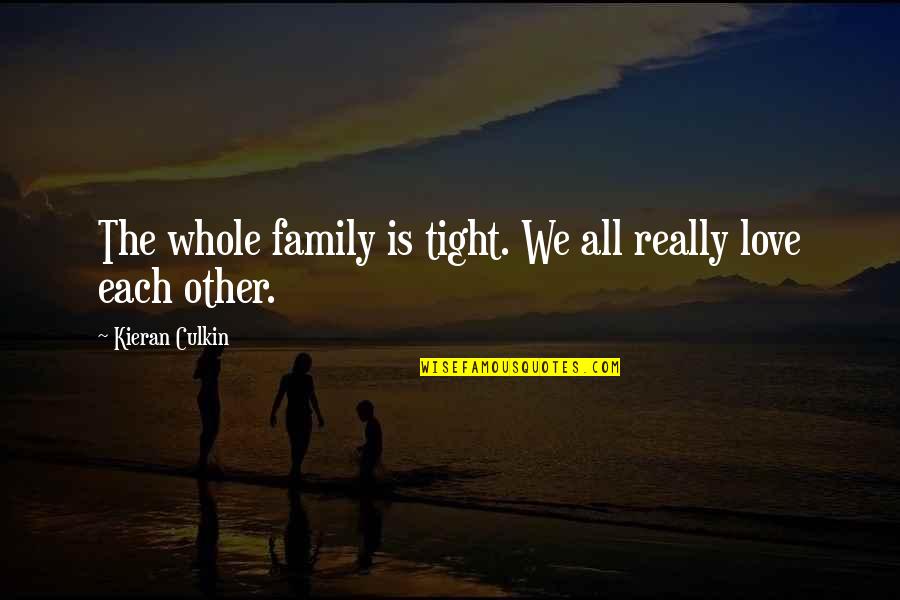 Kieran Quotes By Kieran Culkin: The whole family is tight. We all really Kieran Quotes By Kieran Culkin: The whole family is tight. We all really