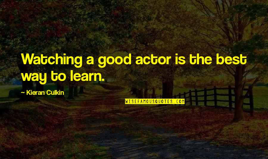 Kieran Quotes By Kieran Culkin: Watching a good actor is the best way Kieran Quotes By Kieran Culkin: Watching a good actor is the best way