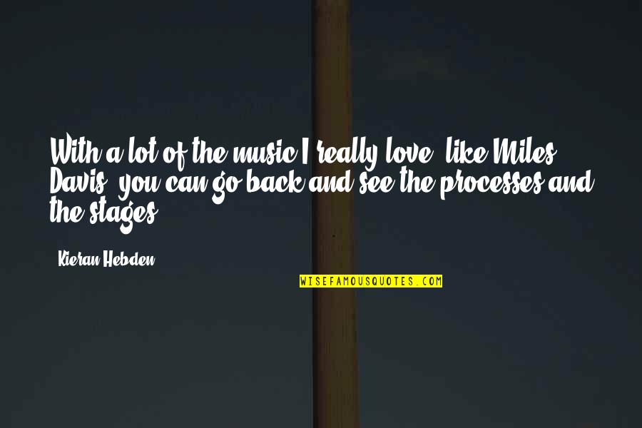 Kieran Quotes By Kieran Hebden: With a lot of the music I really Kieran Quotes By Kieran Hebden: With a lot of the music I really