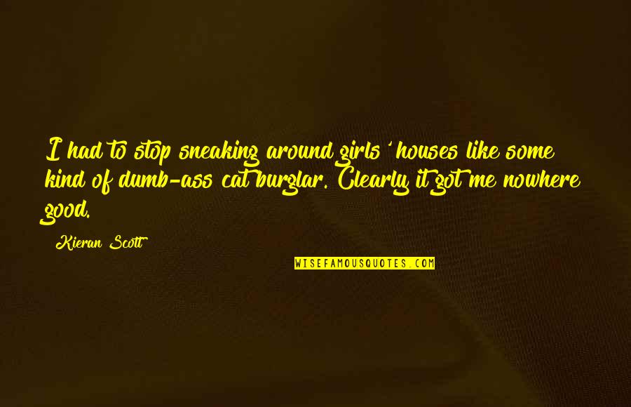 Kieran Quotes By Kieran Scott: I had to stop sneaking around girls' houses Kieran Quotes By Kieran Scott: I had to stop sneaking around girls' houses