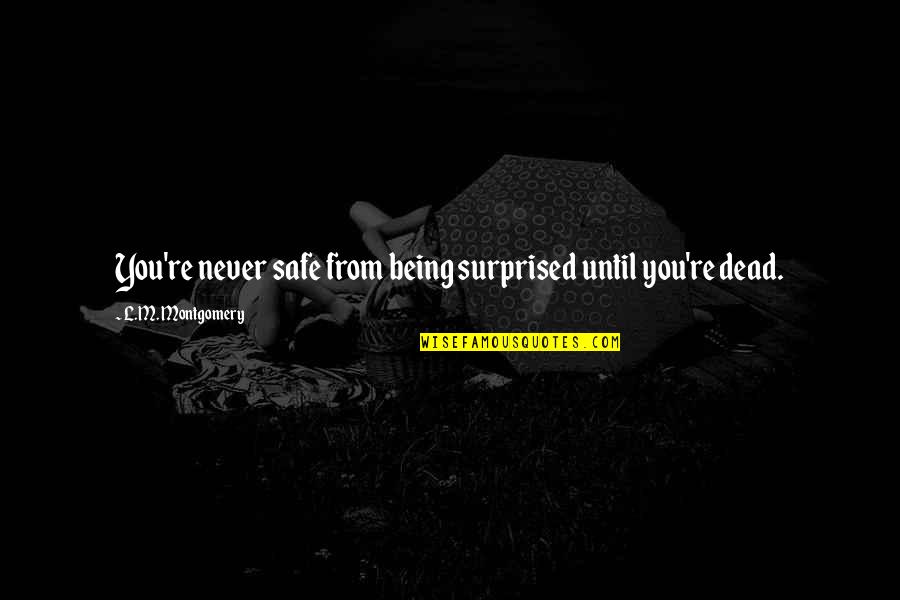 Kierans Indian Quotes By L.M. Montgomery: You're never safe from being surprised until you're Kierans Indian Quotes By L.M. Montgomery: You're never safe from being surprised until you're