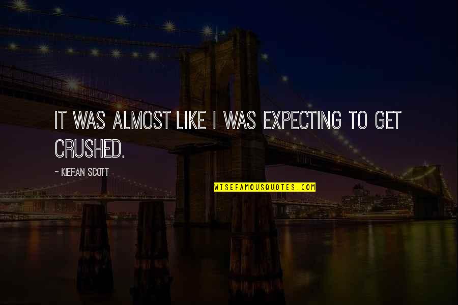 Kieran's Quotes By Kieran Scott: It was almost like I was expecting to Kieran's Quotes By Kieran Scott: It was almost like I was expecting to