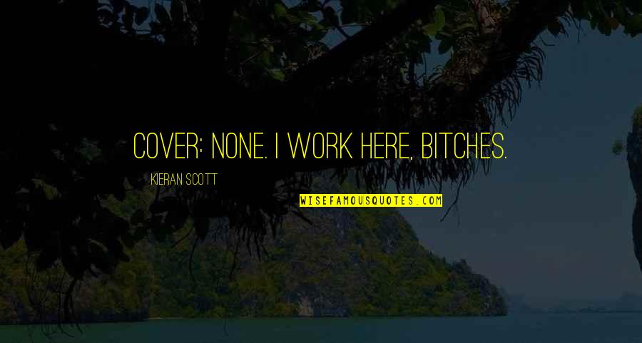 Kieran's Quotes By Kieran Scott: Cover: None. I work here, bitches.