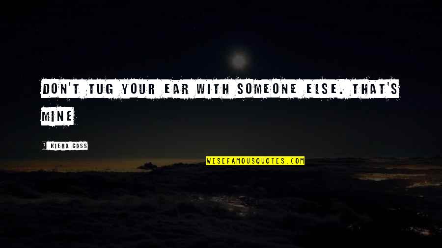 Kiera's Quotes By Kiera Cass: Don't tug your ear with someone else. That's Kiera's Quotes By Kiera Cass: Don't tug your ear with someone else. That's