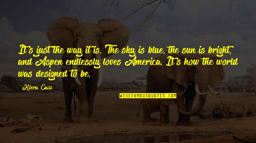 Kiera's Quotes By Kiera Cass: It's just the way it is. The sky Kiera's Quotes By Kiera Cass: It's just the way it is. The sky