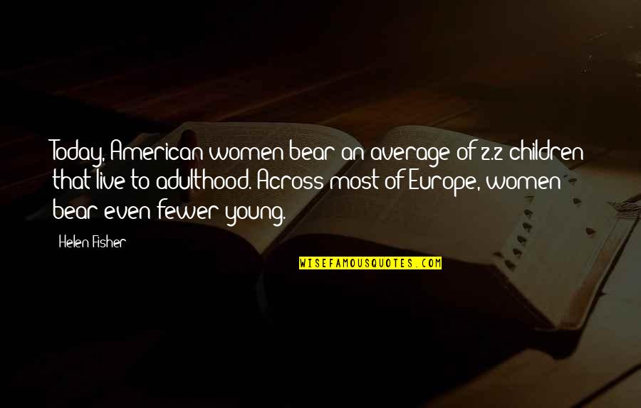 Kieren Quotes By Helen Fisher: Today, American women bear an average of 2.2