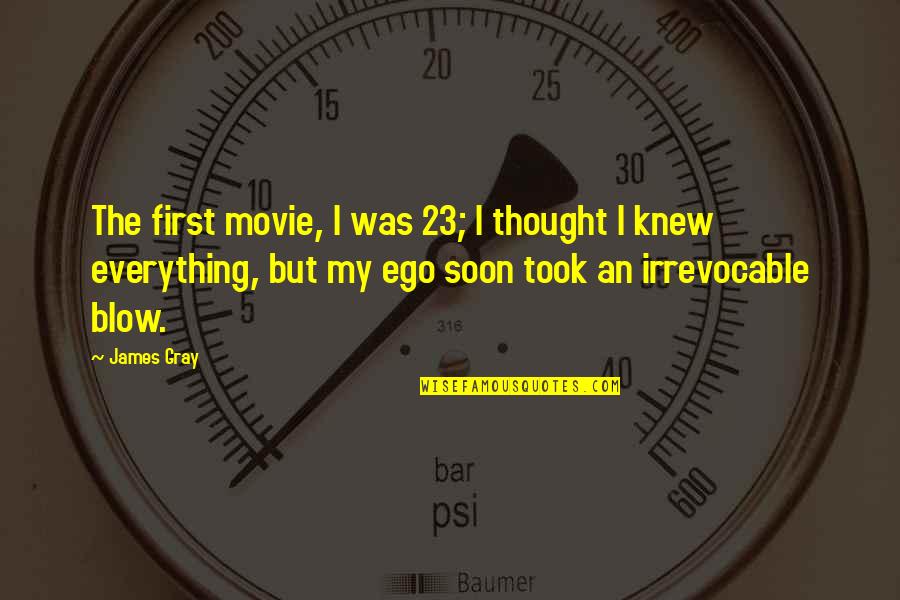 Kieren's Quotes By James Gray: The first movie, I was 23; I thought