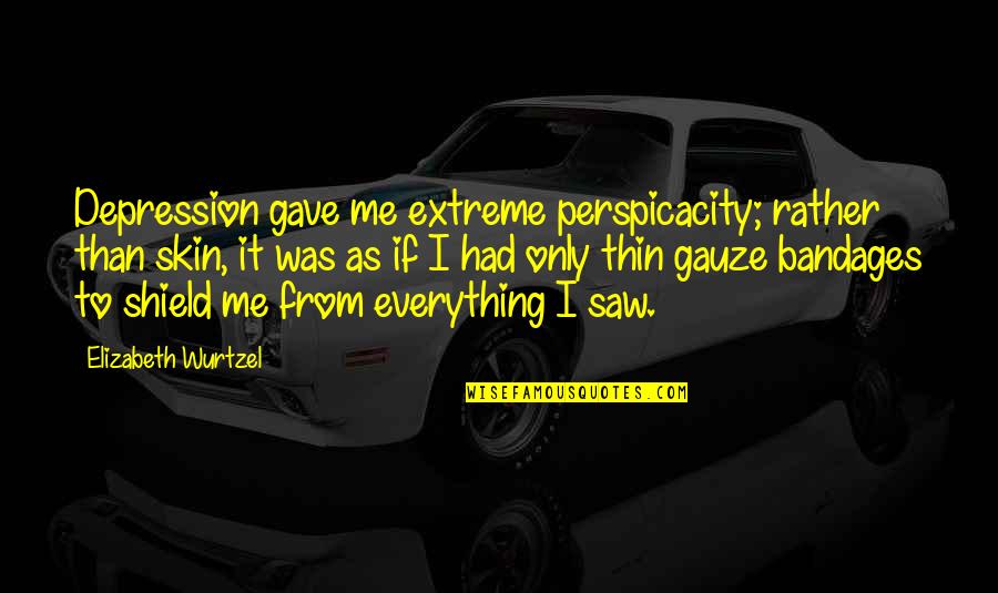 Kierin Santal Sky Quotes By Elizabeth Wurtzel: Depression gave me extreme perspicacity; rather than skin,