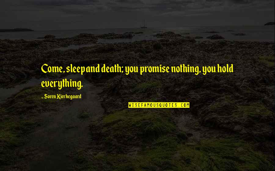 Kierkegaard Existentialism Quotes By Soren Kierkegaard: Come, sleep and death; you promise nothing, you