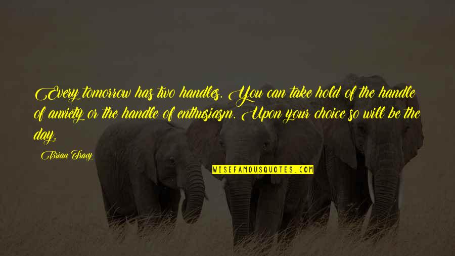 Kierkegaard Prayer Quotes By Brian Tracy: Every tomorrow has two handles. You can take Kierkegaard Prayer Quotes By Brian Tracy: Every tomorrow has two handles. You can take