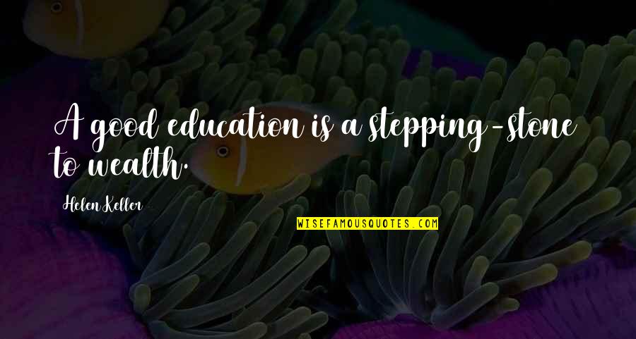 Kierkegaard Prayer Quotes By Helen Keller: A good education is a stepping-stone to wealth. Kierkegaard Prayer Quotes By Helen Keller: A good education is a stepping-stone to wealth.