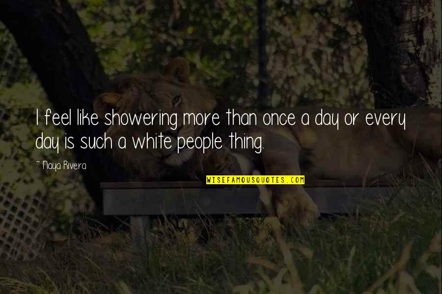 Kierkegaard Prayer Quotes By Naya Rivera: I feel like showering more than once a