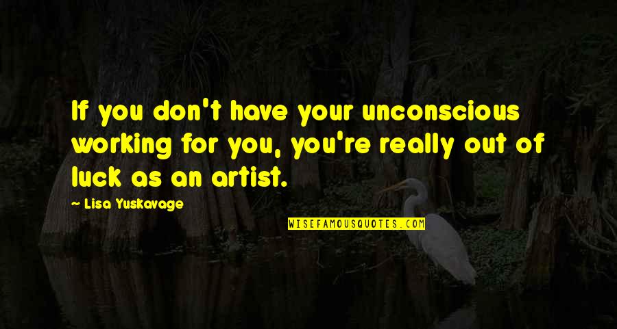 Kierkegaard Religion Quotes By Lisa Yuskavage: If you don't have your unconscious working for Kierkegaard Religion Quotes By Lisa Yuskavage: If you don't have your unconscious working for
