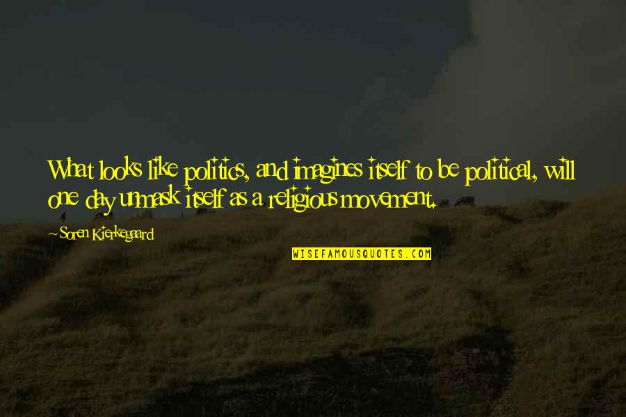Kierkegaard Religion Quotes By Soren Kierkegaard: What looks like politics, and imagines itself to Kierkegaard Religion Quotes By Soren Kierkegaard: What looks like politics, and imagines itself to