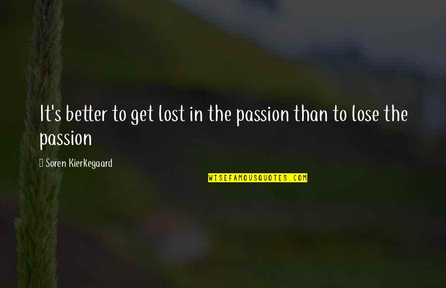 Kierkegaard's Quotes By Soren Kierkegaard: It's better to get lost in the passion