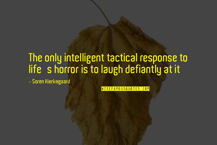 Kierkegaard's Quotes By Soren Kierkegaard: The only intelligent tactical response to life's horror