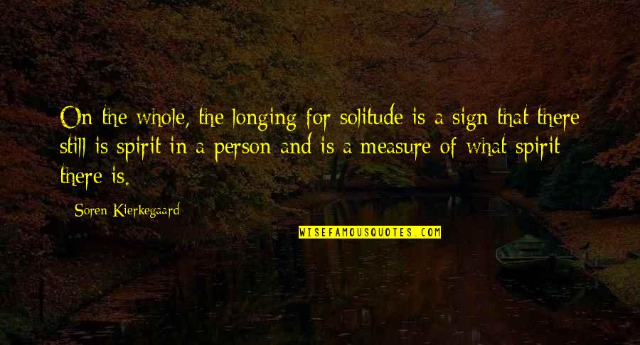 Kierkegaard's Quotes By Soren Kierkegaard: On the whole, the longing for solitude is