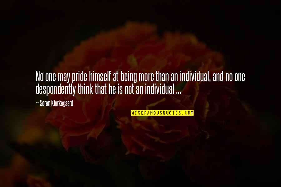 Kierkegaard's Quotes By Soren Kierkegaard: No one may pride himself at being more
