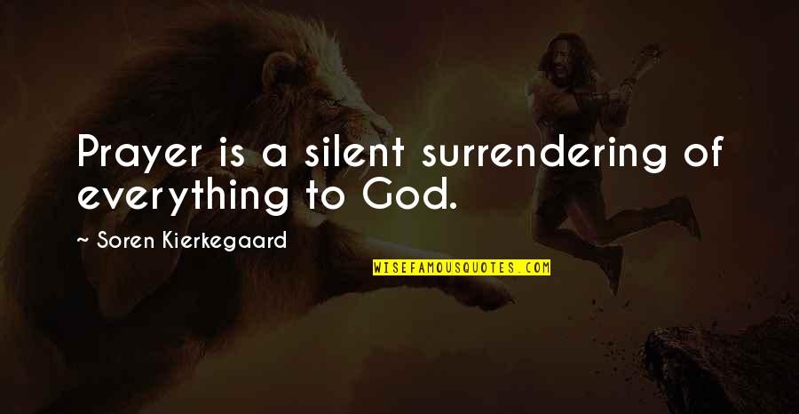 Kierkegaard's Quotes By Soren Kierkegaard: Prayer is a silent surrendering of everything to