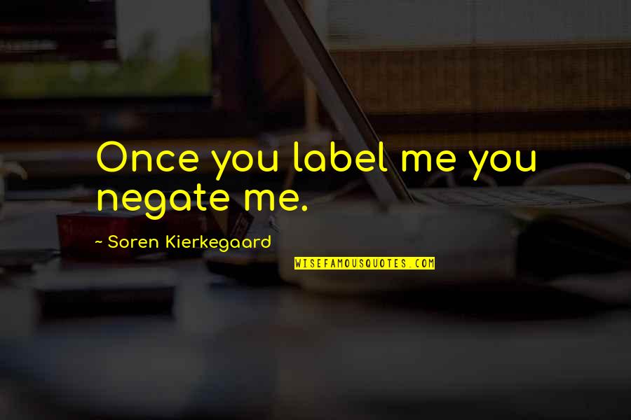 Kierkegaard's Quotes By Soren Kierkegaard: Once you label me you negate me.
