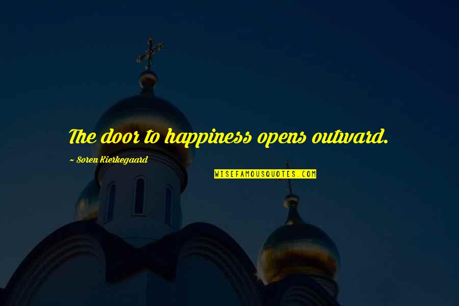 Kierkegaard's Quotes By Soren Kierkegaard: The door to happiness opens outward.