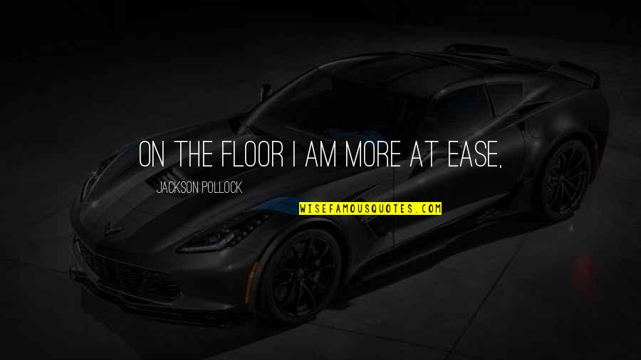 Kiermaier Tampa Quotes By Jackson Pollock: On the floor I am more at ease,