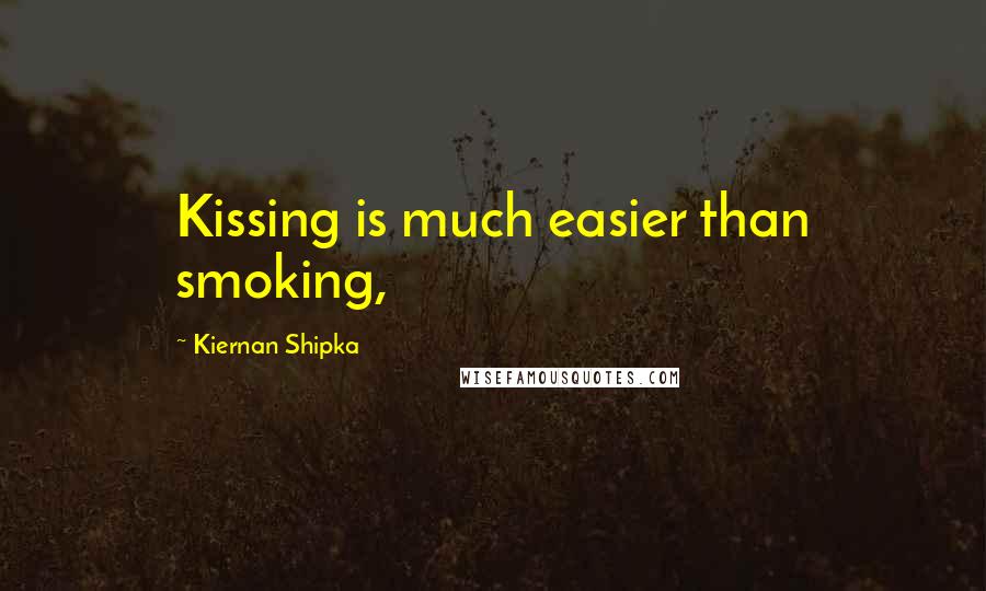 Kiernan Shipka quotes: Kissing is much easier than smoking,