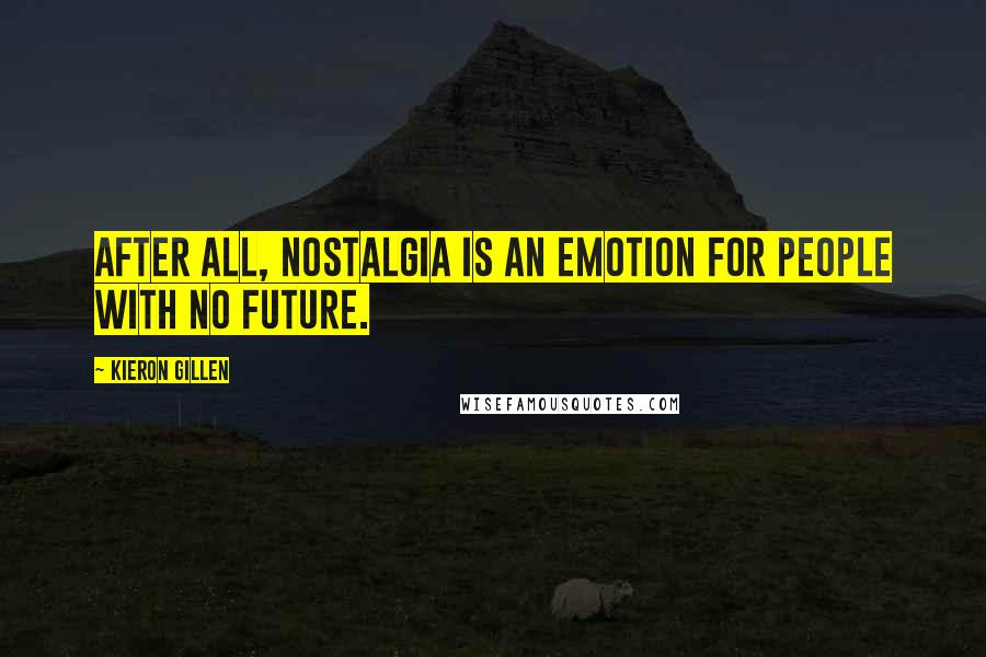 Kieron Gillen quotes: After all, nostalgia is an emotion for people with no future.