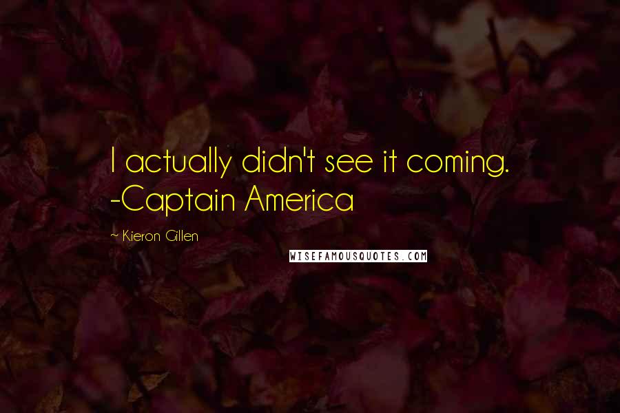 Kieron Gillen quotes: I actually didn't see it coming. -Captain America