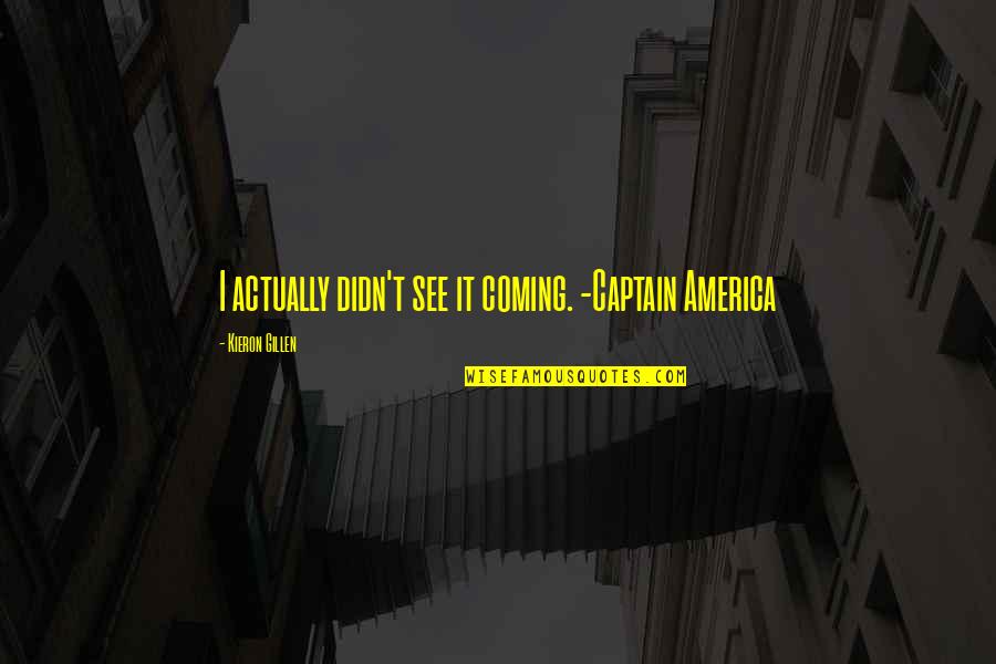 Kieron Gillen Quotes By Kieron Gillen: I actually didn't see it coming. -Captain America