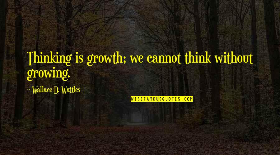 Kieron Gillen Quotes By Wallace D. Wattles: Thinking is growth; we cannot think without growing.
