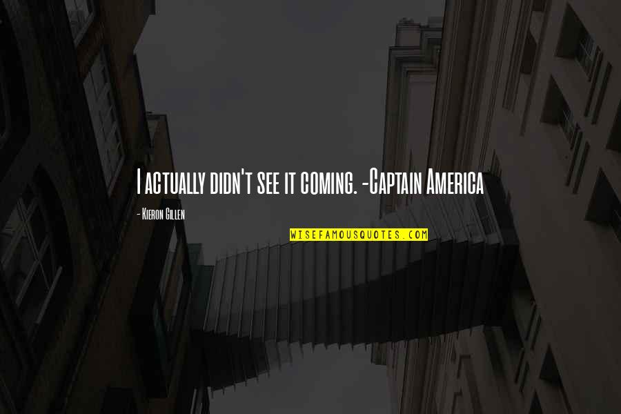 Kieron Quotes By Kieron Gillen: I actually didn't see it coming. -Captain America