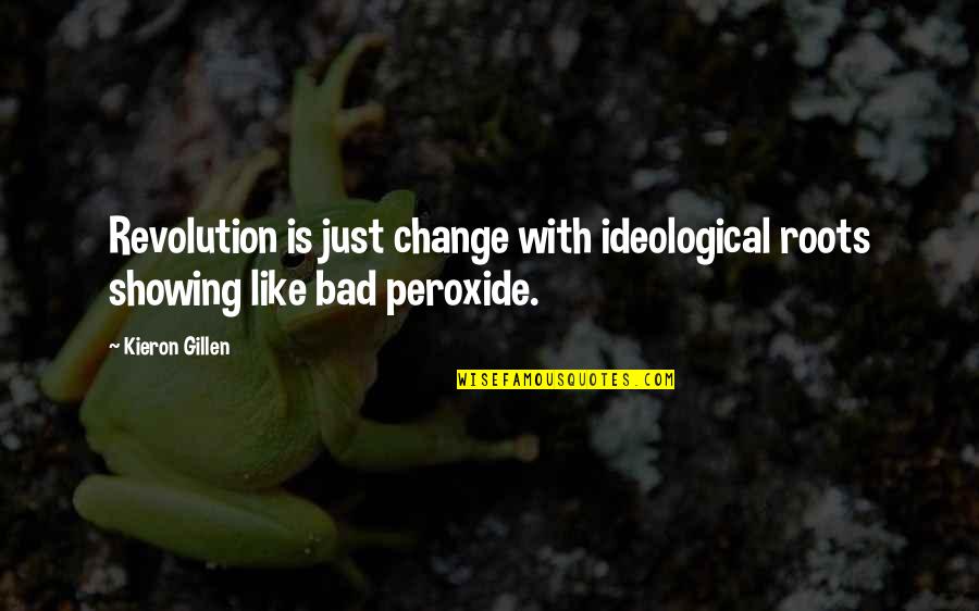 Kieron Quotes By Kieron Gillen: Revolution is just change with ideological roots showing