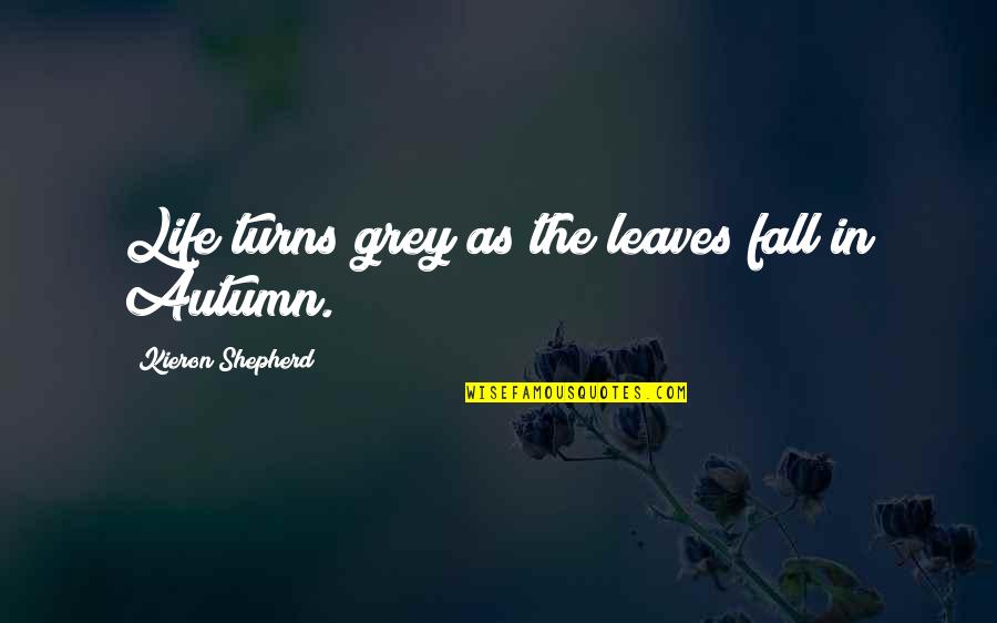 Kieron Quotes By Kieron Shepherd: Life turns grey as the leaves fall in
