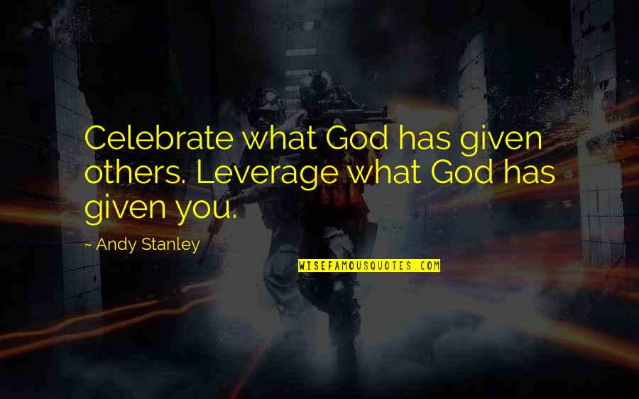 Kierownika Kopalni Quotes By Andy Stanley: Celebrate what God has given others. Leverage what