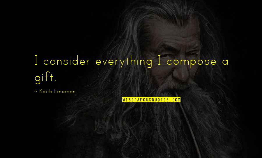 Kierownika Kopalni Quotes By Keith Emerson: I consider everything I compose a gift.