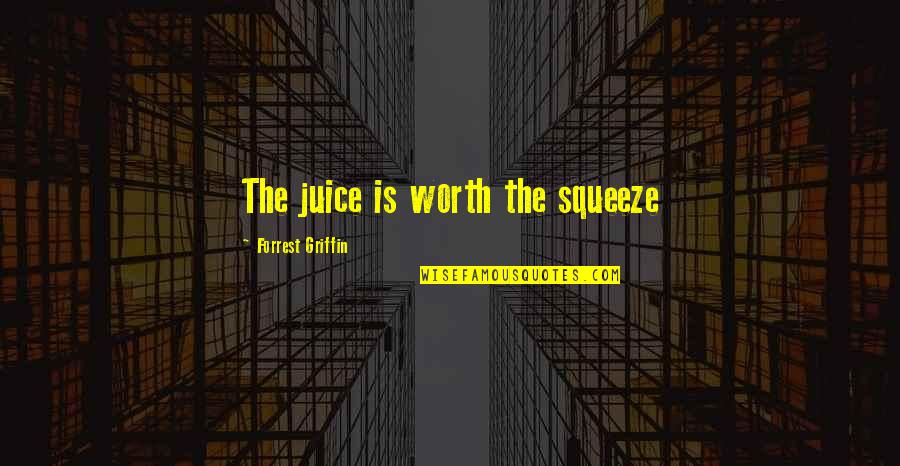 Kierre Campbell Quotes By Forrest Griffin: The juice is worth the squeeze Kierre Campbell Quotes By Forrest Griffin: The juice is worth the squeeze