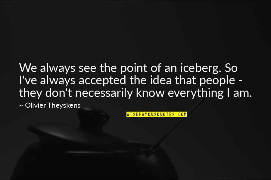 Kierre Campbell Quotes By Olivier Theyskens: We always see the point of an iceberg. Kierre Campbell Quotes By Olivier Theyskens: We always see the point of an iceberg.
