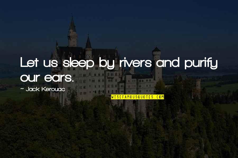 Kierre Crossley Quotes By Jack Kerouac: Let us sleep by rivers and purify our
