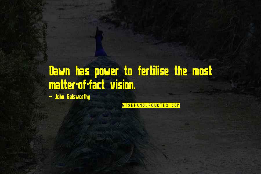 Kierre Crossley Quotes By John Galsworthy: Dawn has power to fertilise the most matter-of-fact