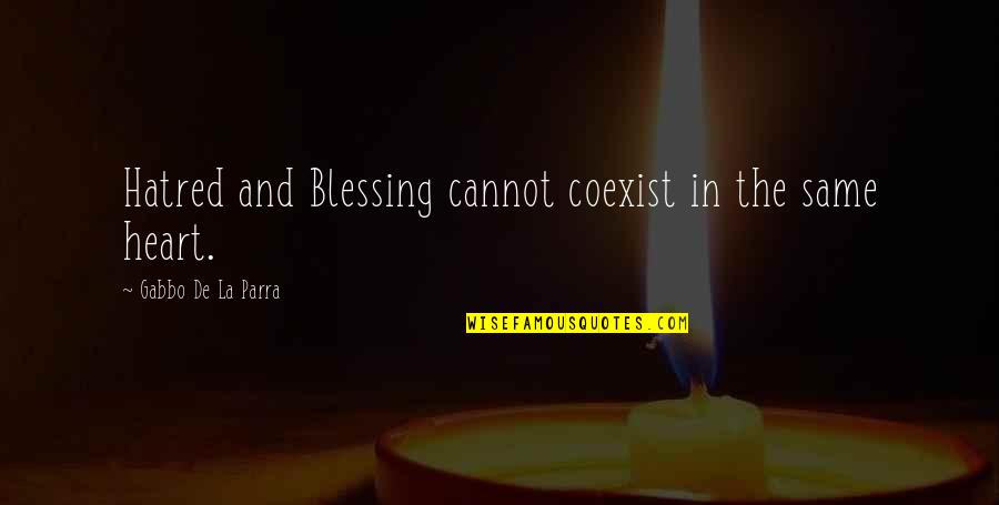 Kierres Kountry Quotes By Gabbo De La Parra: Hatred and Blessing cannot coexist in the same Kierres Kountry Quotes By Gabbo De La Parra: Hatred and Blessing cannot coexist in the same