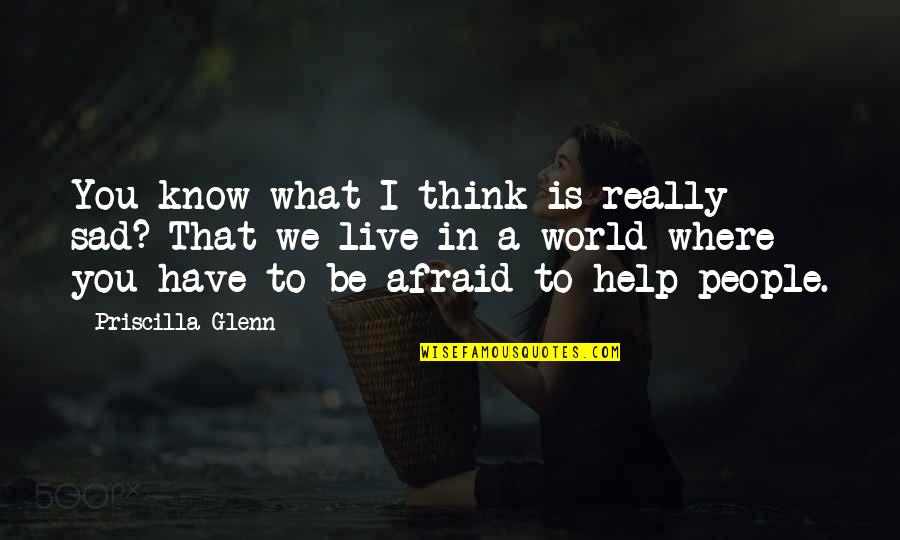 Kierres Kountry Quotes By Priscilla Glenn: You know what I think is really sad? Kierres Kountry Quotes By Priscilla Glenn: You know what I think is really sad?