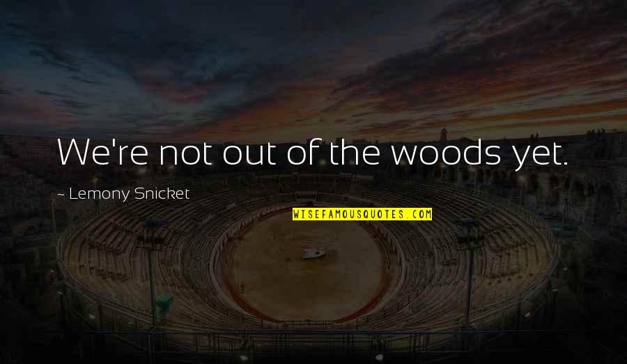 Kiersted Area Quotes By Lemony Snicket: We're not out of the woods yet.