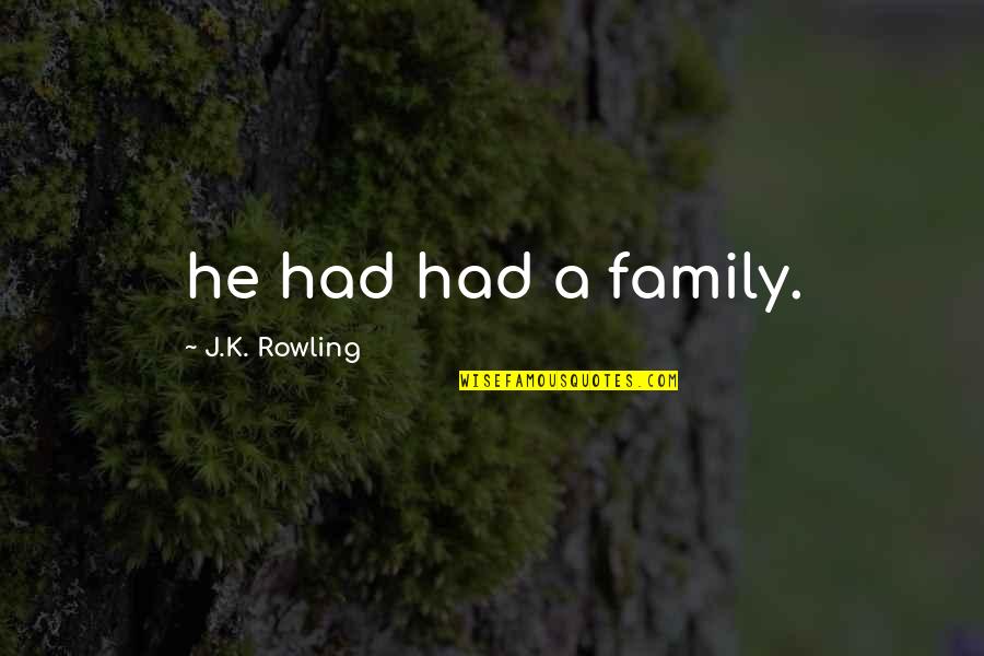 Kiersted House Quotes By J.K. Rowling: he had had a family. Kiersted House Quotes By J.K. Rowling: he had had a family.