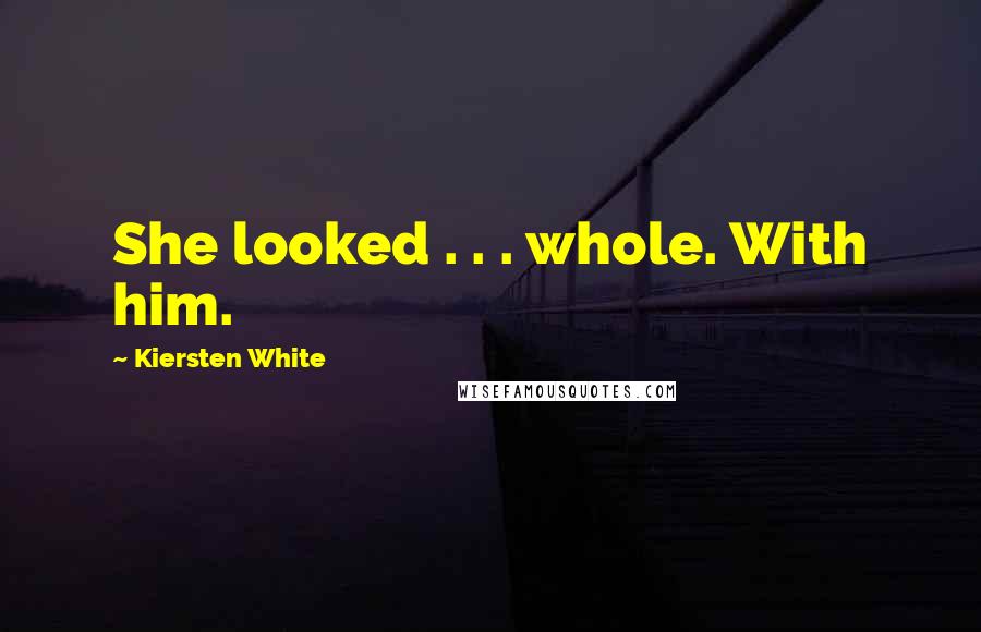 Kiersten White quotes: She looked . . . whole. With him.